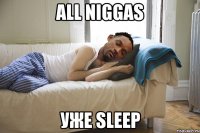 all niggas уже sleep