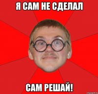 я сам не сделал сам решай!