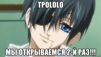 Tpololo Мы открываемся 2-й раз!!!