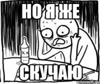 но я же скучаю