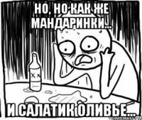 Но, но как же мандаринки... И салатик оливье...