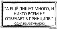 "А ещё пишут много, и никто всем не отвечает в принципе." (одна из азбучанок)