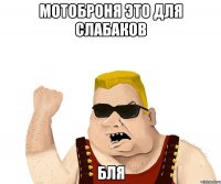 мотоброня это для слабаков бля