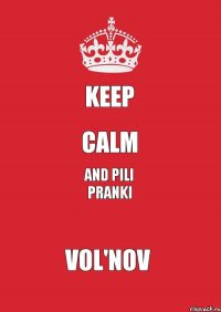 keep calm and pili pranki Vol'nov