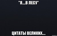 "Я....в лесу" Цитаты великих....