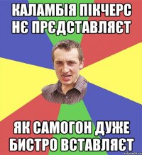 каламбія пікчерс нє прєдставляєт як самогон дуже бистро вставляєт