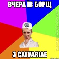 вчера їв борщ з calvariae