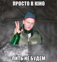 просто в кіно пить не будем