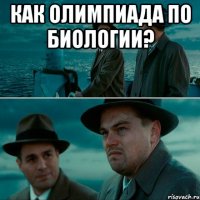 Как олимпиада по биологии? 