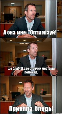 А она мне: "Оптимізуй!" Шо бля?! Я две строчки местами поменял. Приняла, блядь!