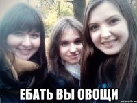  ебать вы овощи