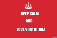 keep calm and love Vostochka