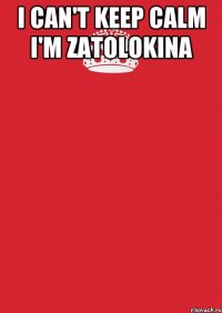 i can't keep calm i'm zatolokina 