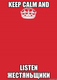 keep calm and listen жестяньщики