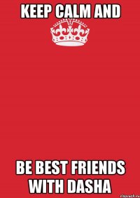 keep calm and be best friends with dasha