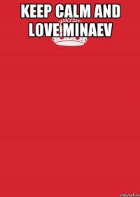 keep calm and love minaev 