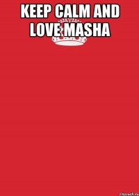 keep calm and love masha 