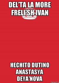 Del'ta La More Freli'sh Ivan Hechito Dutino Anastasya Deya'nova