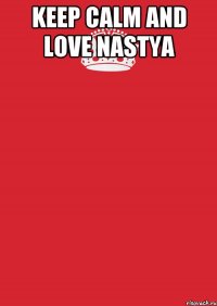 Keep Calm And love nastya 