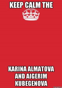 Keep Calm the Karina Almatova and Aigerim Kubegenova