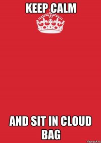 Keep calm and Sit in cloud bag