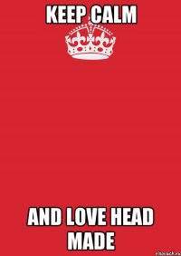 Keep calm and love Head Made