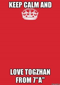 Keep calm and Love Togzhan from 7"A"