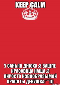 Keep Calm У Саньки Днюха :3 Ващпе красавица наща :3 Пиросто нэвообразымой красоты девущка:***)))