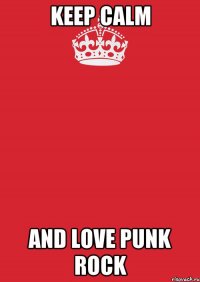 KEEP CALM AND LOVE PUNK ROCK