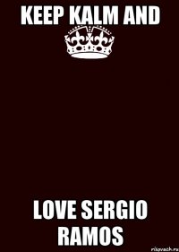 keep kalm and love sergio ramos