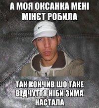 а моя оксанка мені мінєт робила так кончив шо таке відчуття ніби зима настала