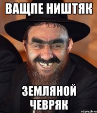 ващпе ништяк земляной чевряк