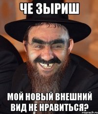 че зыриш мой новый внешний вид не нравиться?