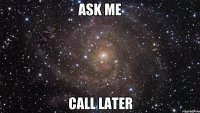 ask me call later