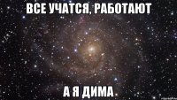 все учатся, работают а я дима