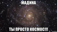 мадина ты просто космос!!!