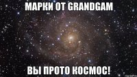 Марки от GrandGam Вы прото космос!