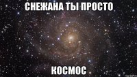 Снежана ты просто космос