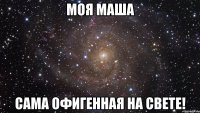 Моя Маша сама офигенная на свете!