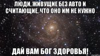 Люди, живущие без авто и считающие, что оно им не нужно Дай вам бог здоровья!