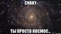 Chaky ты просто космос...