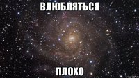 ВЛЮБЛЯТЬСЯ ПЛОХО