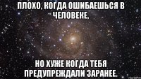 Плохо, когда ошибаешься в человеке, но хуже когда тебя предупреждали заранее.