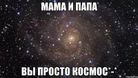 Мама и папа вы просто космос*-*