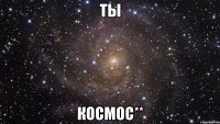 ты космос**