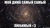 Мой Дима самый самый Любимый <3