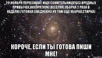 29 ноября переезжаю! Ищу сожительницу!Без вредных привычек,аккуратную,весёлую,уборка 2 раза в неделю,готовка ежедневно,ну там еще уборка,стирка) Короче, если ты готова пиши мне!