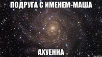 Подруга с именем-Маша Ахуенна