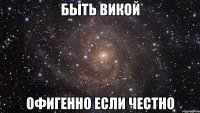 быть Викой офигенно если честно