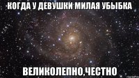 Когда у девушки милая убыбка Великолепно,честно